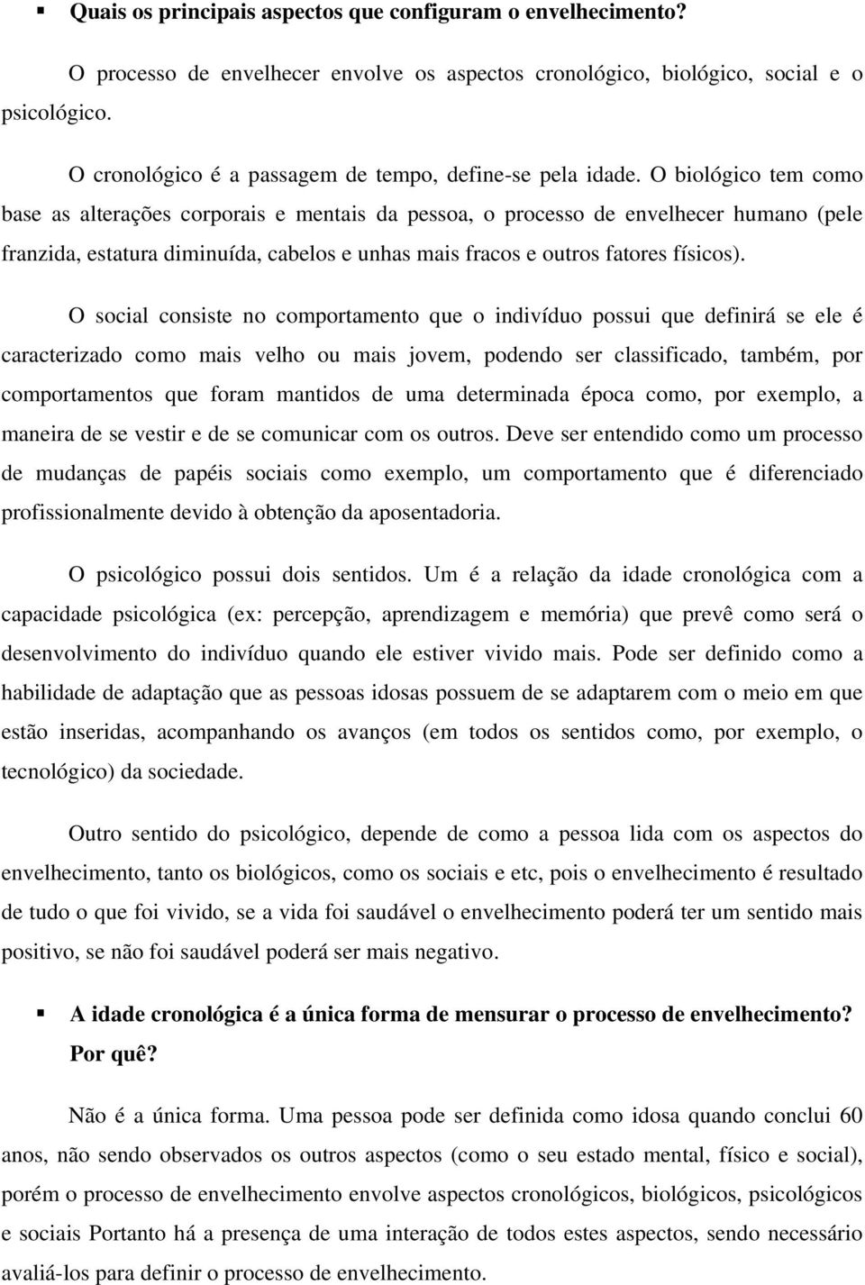 O biológico tem como base as alterações corporais e mentais da pessoa, o processo de envelhecer humano (pele franzida, estatura diminuída, cabelos e unhas mais fracos e outros fatores físicos).