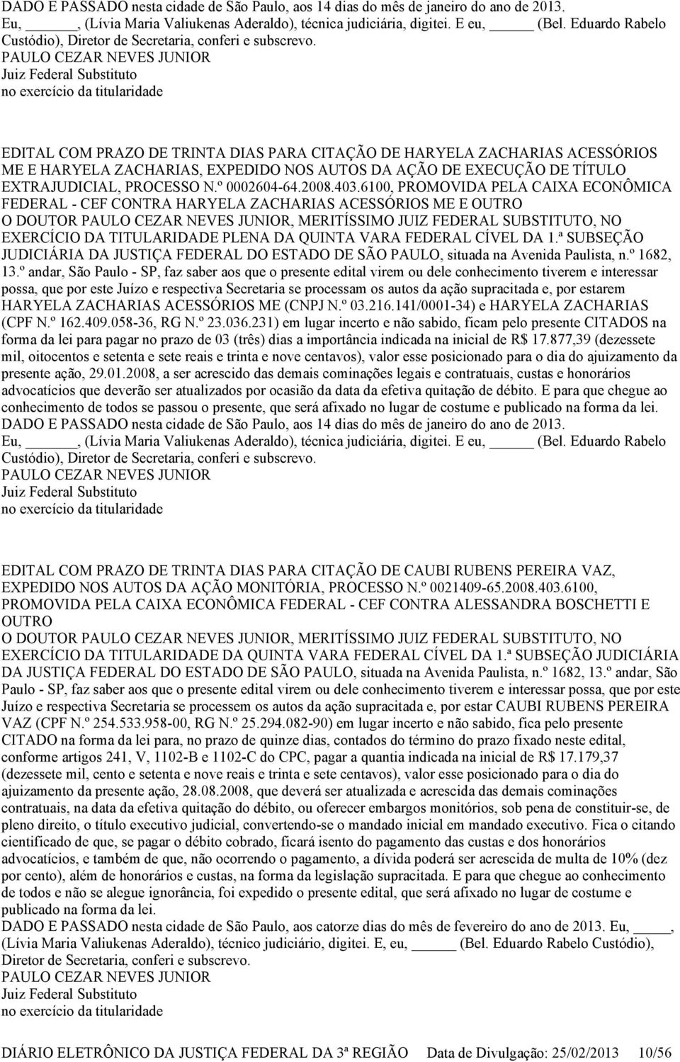 PAULO CEZAR NEVES JUNIOR Juiz Federal Substituto no exercício da titularidade EDITAL COM PRAZO DE TRINTA DIAS PARA CITAÇÃO DE HARYELA ZACHARIAS ACESSÓRIOS ME E HARYELA ZACHARIAS, EXPEDIDO NOS AUTOS