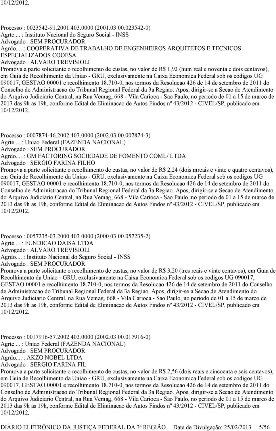 real e noventa e dois centavos), em Guia de Recolhimento da Uniao - GRU, exclusivamente na Caixa Economica Federal sob os codigos UG 090017, GESTAO 00001 e recolhimento 18.