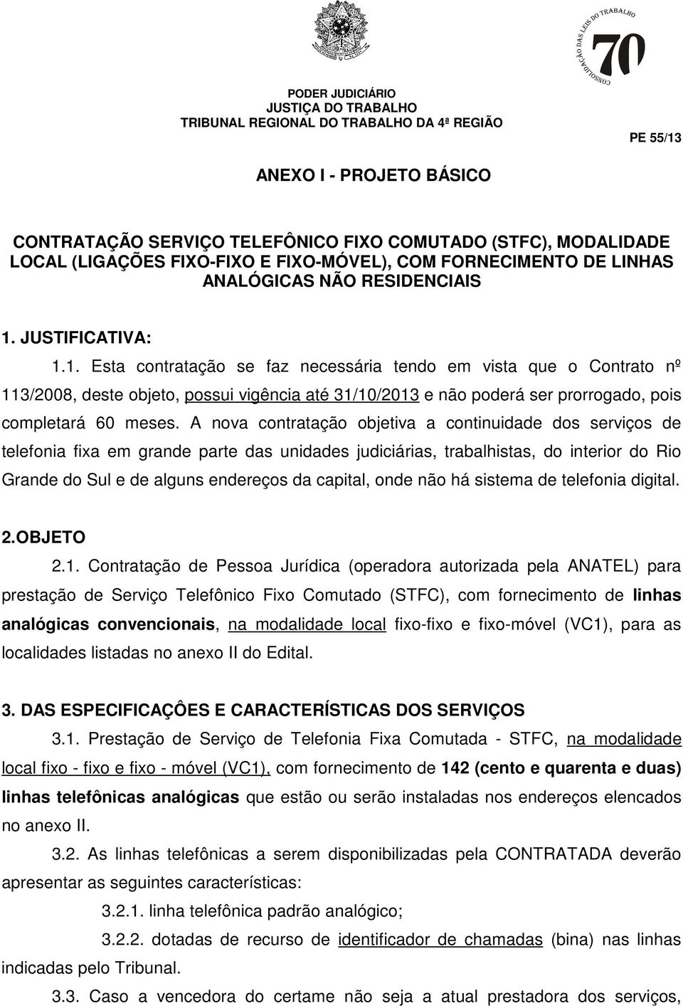 A nova contratação objetiva a continuidade dos serviços de telefonia fixa em grande parte das unidades judiciárias, trabalhistas, do interior do Rio Grande do Sul e de alguns endereços da capital,