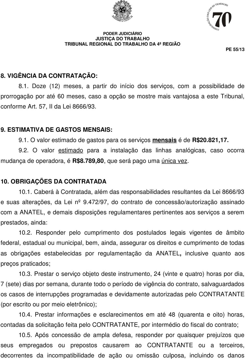 ESTIMATIVA DE GASTOS MENSAIS: 9.1. O valor estimado de gastos para os serviços mensais é de R$20.821,17. 9.2. O valor estimado para a instalação das linhas analógicas, caso ocorra mudança de operadora, é R$8.