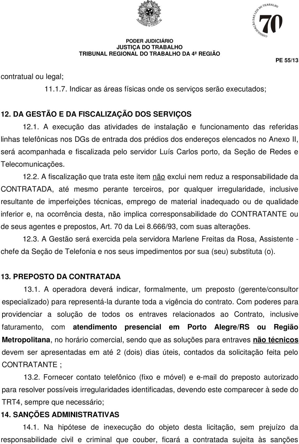 telefônicas nos DGs de entrada dos prédios dos endereços elencados no Anexo II, será acompanhada e fiscalizada pelo servidor Luís Carlos porto, da Seção de Redes e Telecomunicações. 12.