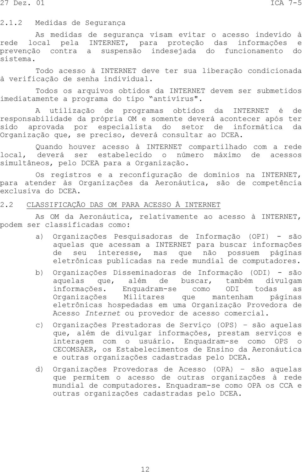 Todos os arquivos obtidos da INTERNET devem ser submetidos imediatamente a programa do tipo antivírus".