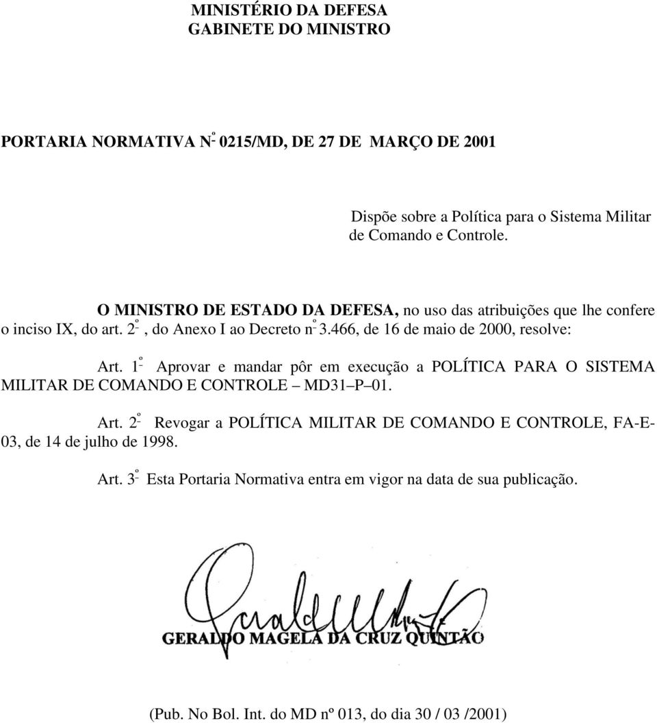 466, de 16 de maio de 2000, resolve: Art. 1 º Aprovar e mandar pôr em execução a POLÍTICA PARA O SISTEMA MILITAR DE COMANDO E CONTROLE MD31 P 01. Art. 2 º Revogar a POLÍTICA MILITAR DE COMANDO E CONTROLE, FA-E- 03, de 14 de julho de 1998.