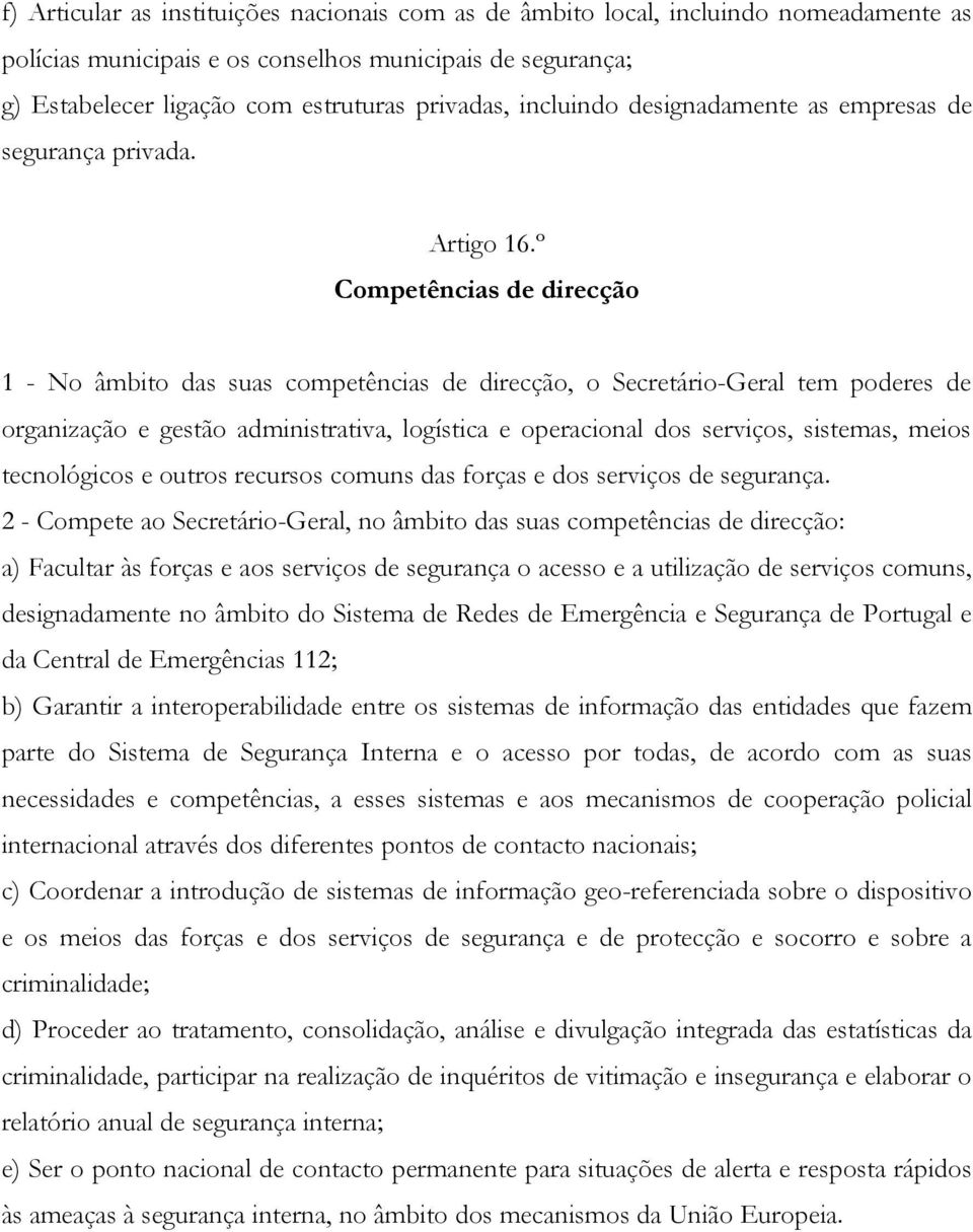 º Competências de direcção 1 - No âmbito das suas competências de direcção, o Secretário-Geral tem poderes de organização e gestão administrativa, logística e operacional dos serviços, sistemas,