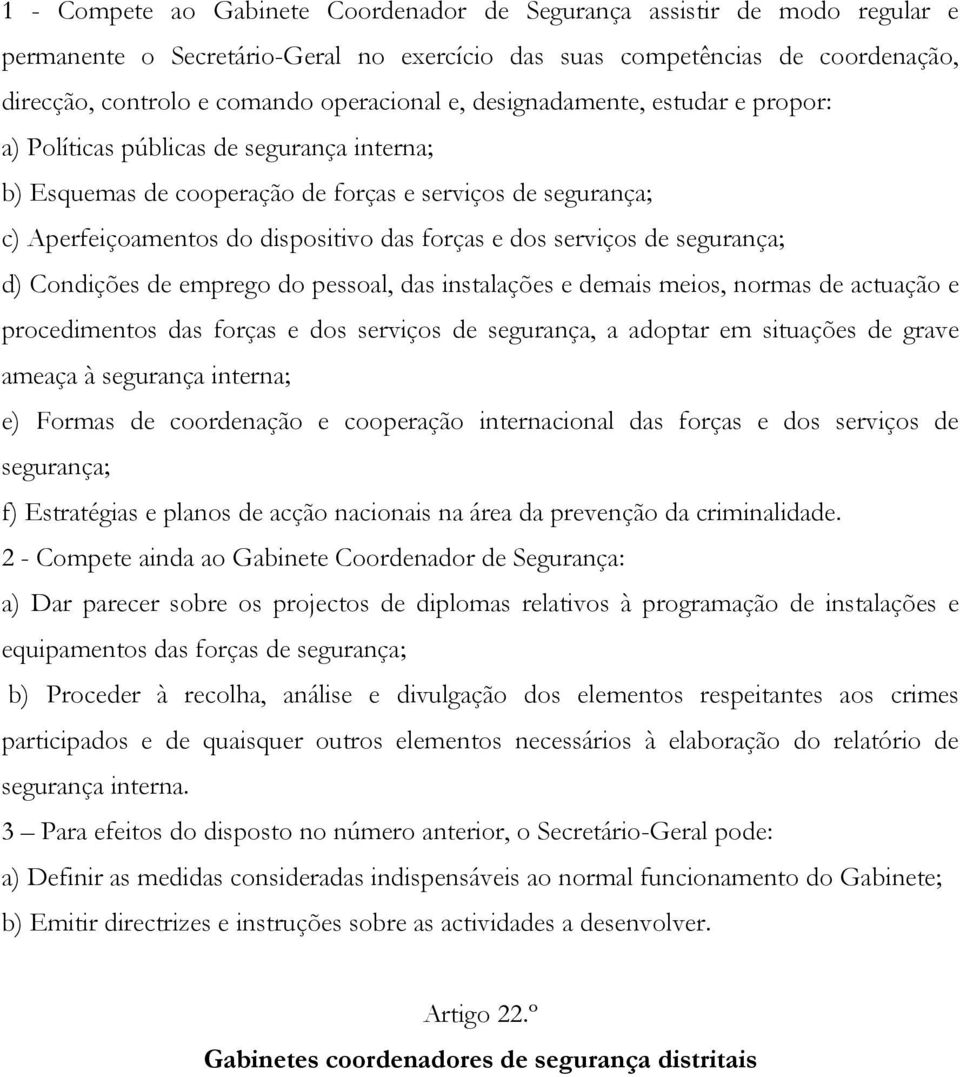 serviços de segurança; d) Condições de emprego do pessoal, das instalações e demais meios, normas de actuação e procedimentos das forças e dos serviços de segurança, a adoptar em situações de grave