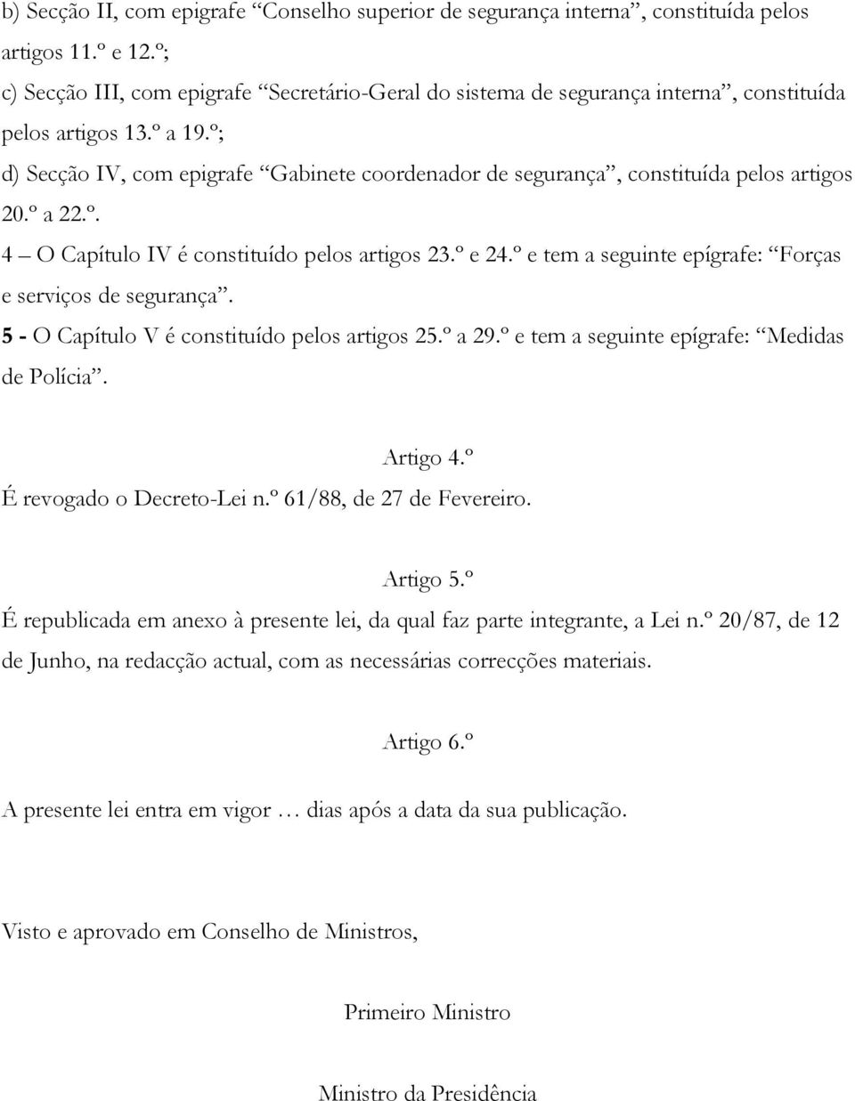 º; d) Secção IV, com epigrafe Gabinete coordenador de segurança, constituída pelos artigos 20.º a 22.º. 4 O Capítulo IV é constituído pelos artigos 23.º e 24.