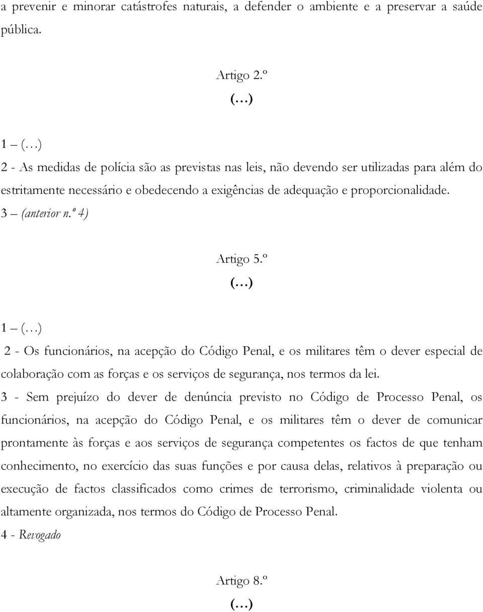 3 (anterior n.º 4) Artigo 5.º ( ) 1 ( ) 2 - Os funcionários, na acepção do Código Penal, e os militares têm o dever especial de colaboração com as forças e os serviços de segurança, nos termos da lei.