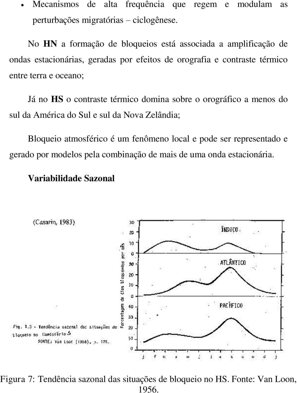 oceano; Já no HS o contraste térmico domina sobre o orográfico a menos do sul da América do Sul e sul da Nova Zelândia; Bloqueio atmosférico é um