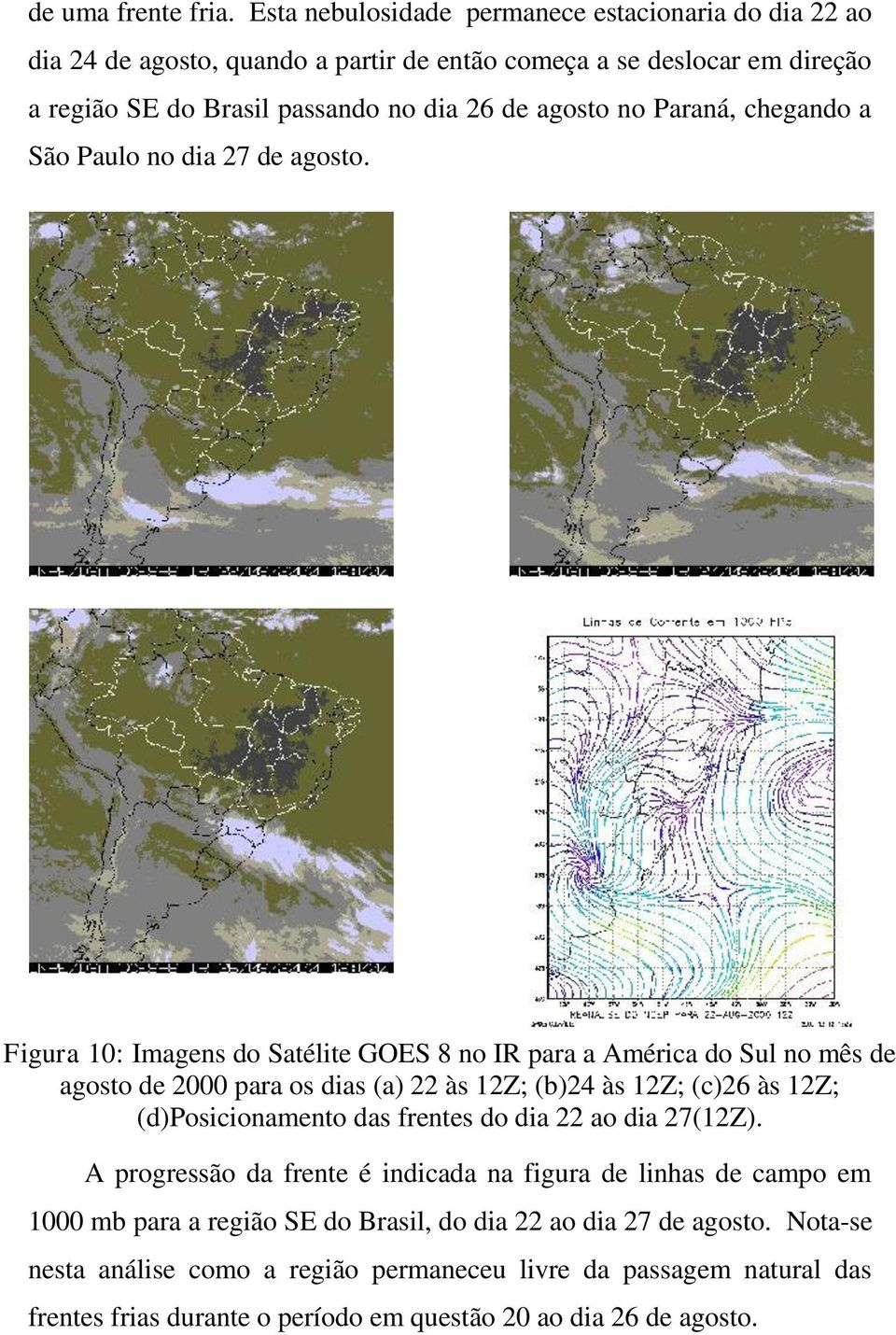 Paraná, chegando a São Paulo no dia 27 de agosto.