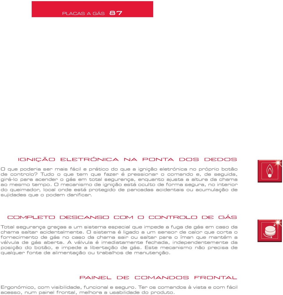O mecanismo de ignição está oculto de forma segura, no interior do queimador, local onde está protegido de pancadas acidentais ou acumulação de sujidades que o podem danificar.