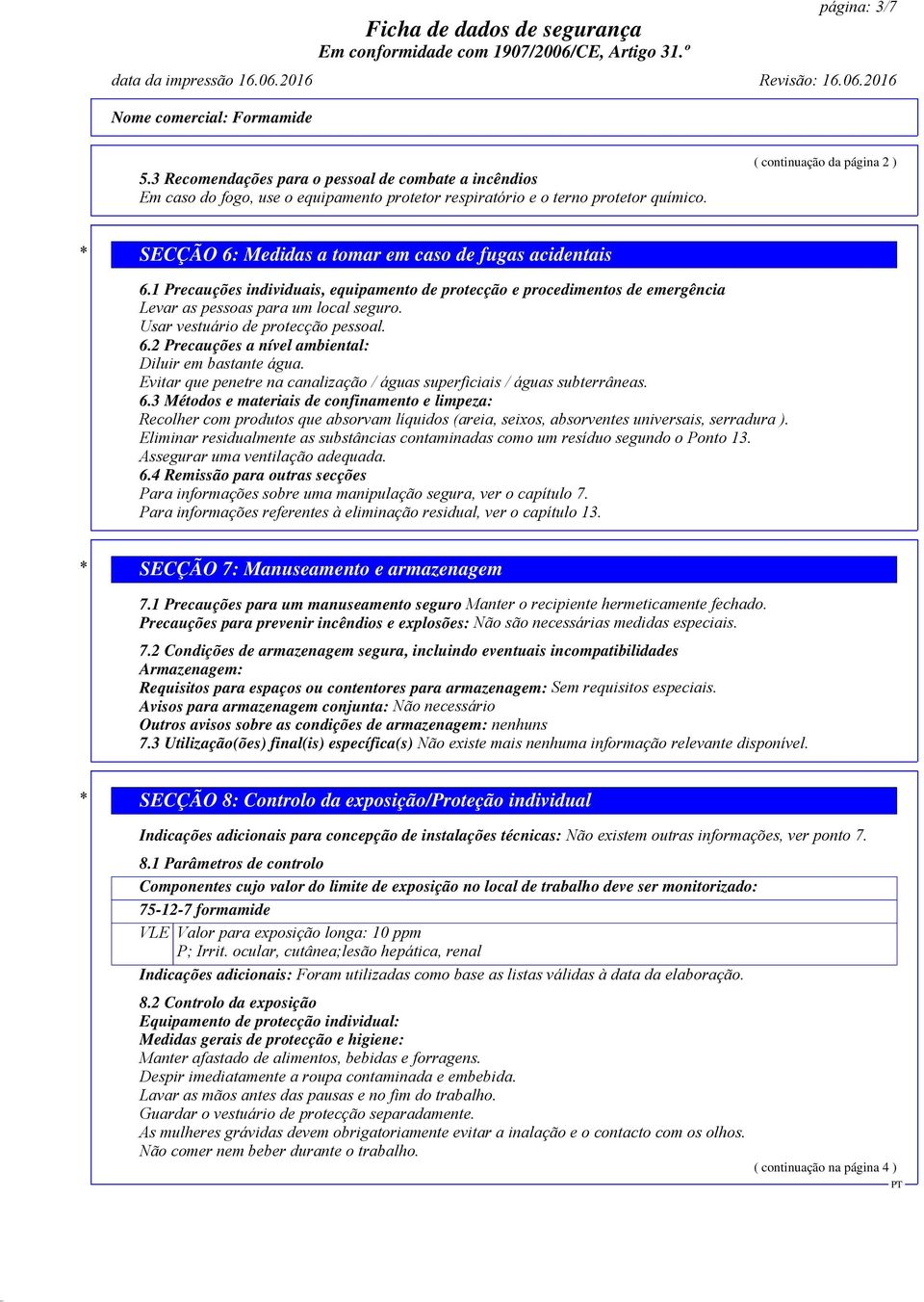 1 Precauções individuais, equipamento de protecção e procedimentos de emergência Levar as pessoas para um local seguro. Usar vestuário de protecção pessoal. 6.