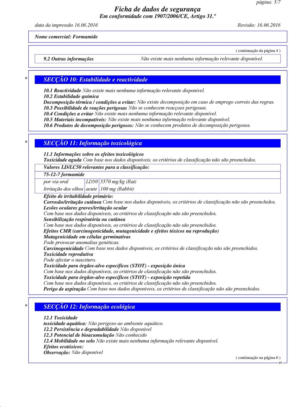 2 Estabilidade química Decomposição térmica / condições a evitar: Não existe decomposição em caso de emprego correto das regras. 10.