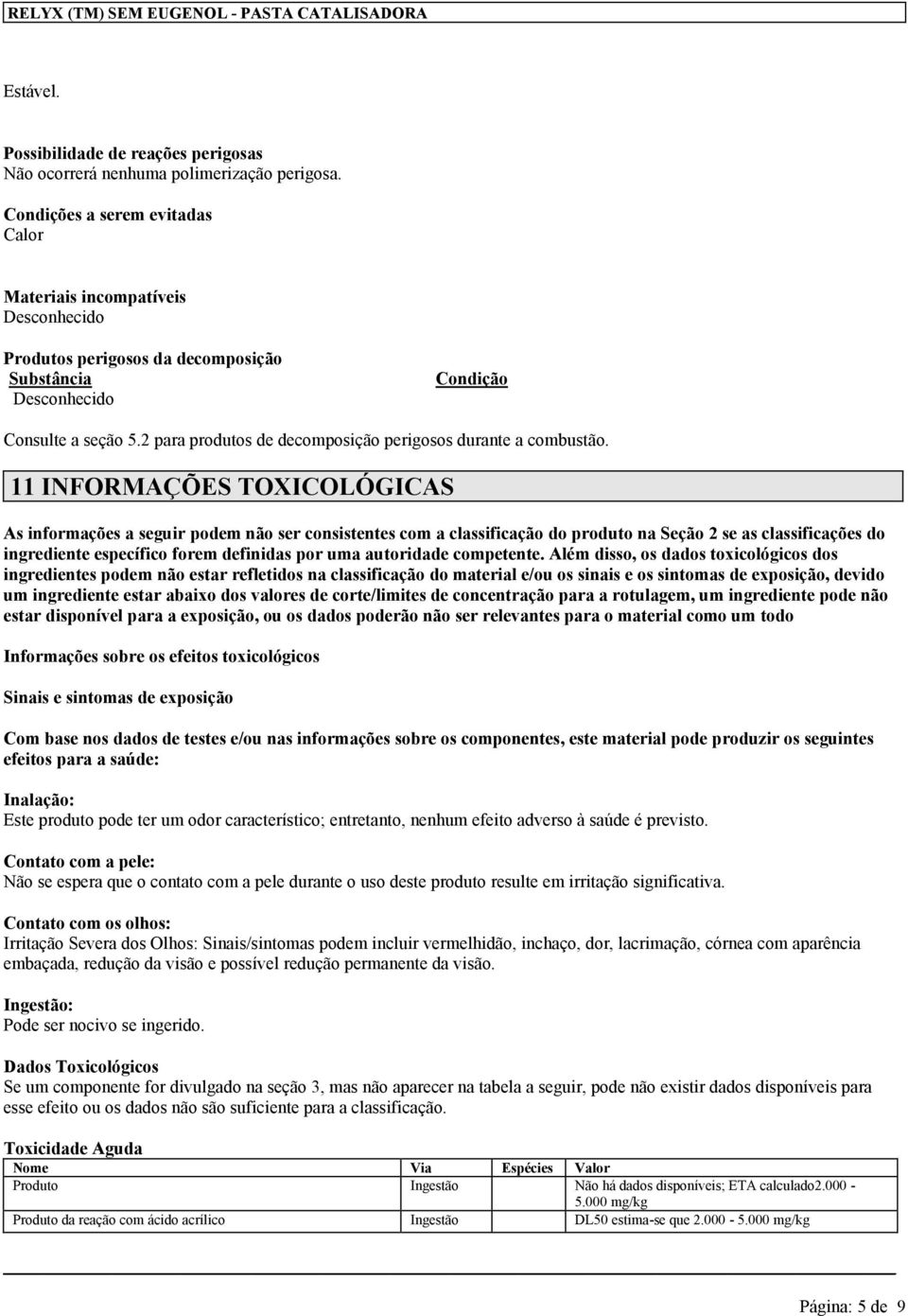 2 para produtos de decomposição perigosos durante a combustão.