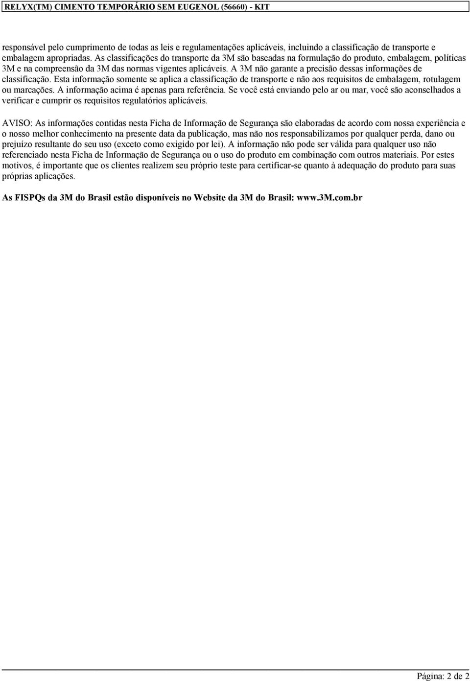 A 3M não garante a precisão dessas informações de classificação. Esta informação somente se aplica a classificação de transporte e não aos requisitos de embalagem, rotulagem ou marcações.