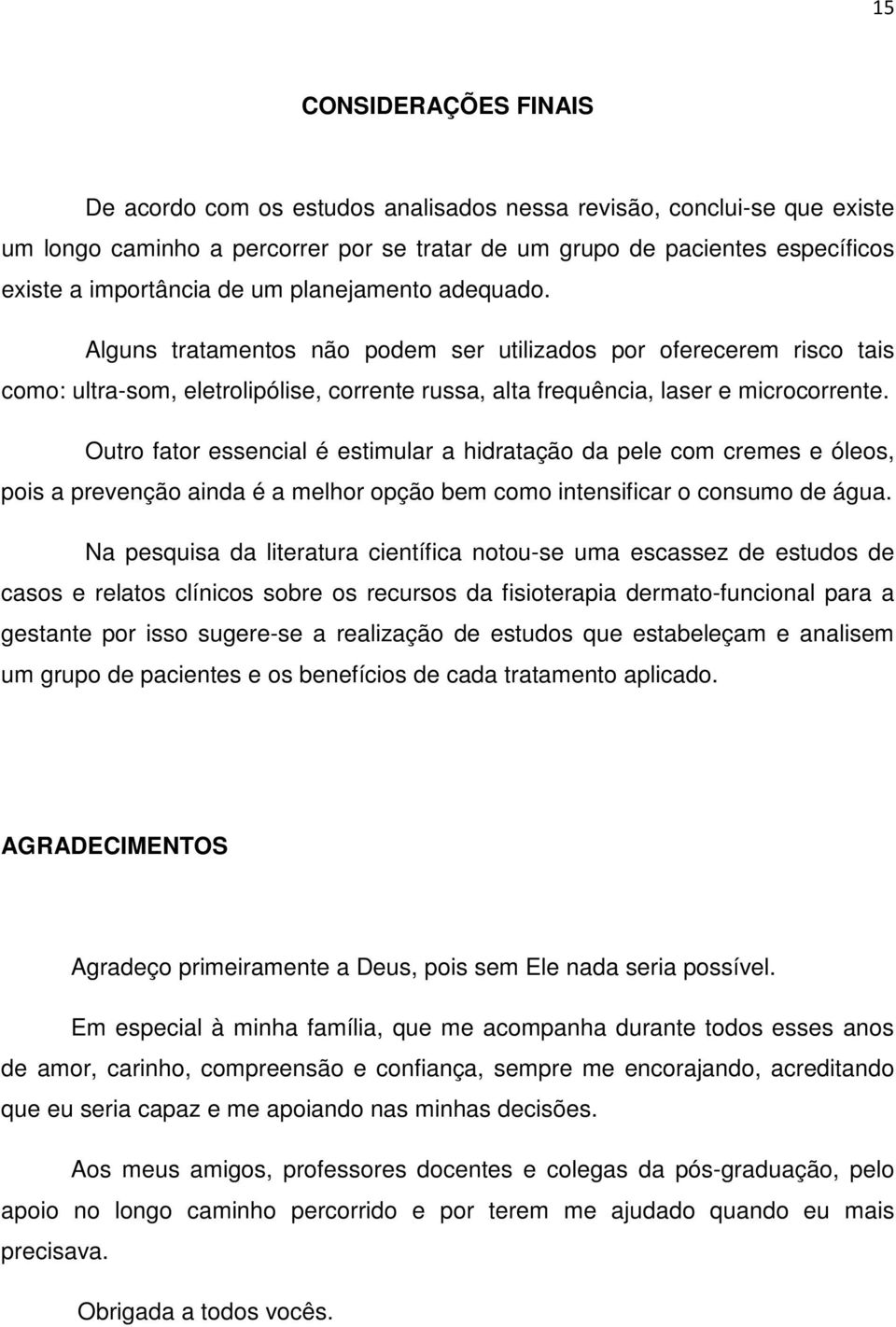 Outro fator essencial é estimular a hidratação da pele com cremes e óleos, pois a prevenção ainda é a melhor opção bem como intensificar o consumo de água.