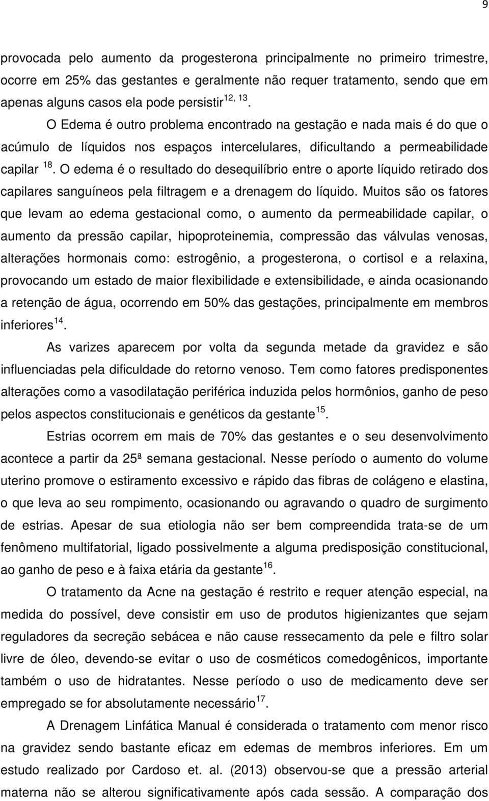 O edema é o resultado do desequilíbrio entre o aporte líquido retirado dos capilares sanguíneos pela filtragem e a drenagem do líquido.