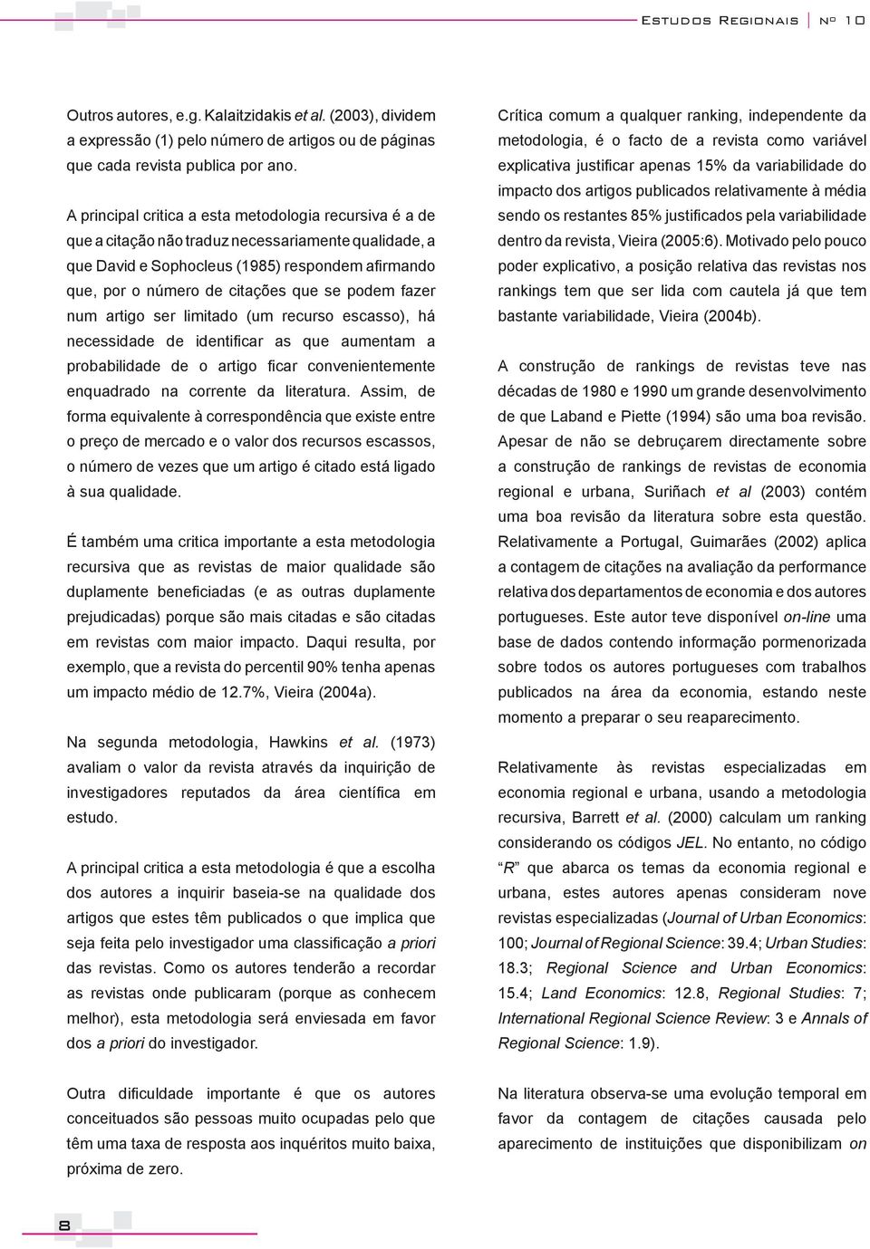 podem fazer num artigo ser limitado (um recurso escasso), há necessidade de identificar as que aumentam a probabilidade de o artigo ficar convenientemente enquadrado na corrente da literatura.