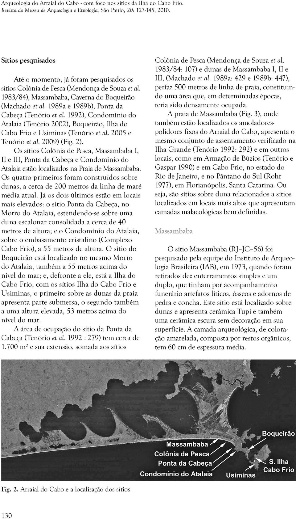 1989a e 1989b), Ponta da Cabeça (Tenório et al. 1992), Condomínio do Atalaia (Tenório 2002), Boqueirão, Ilha do Cabo Frio e Usiminas (Tenório et al. 2005 e Tenório et al. 2009) (Fig. 2).