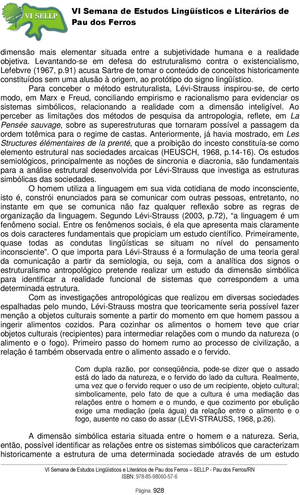 Para conceber o método estruturalista, Lévi-Strauss inspirou-se, de certo modo, em Marx e Freud, conciliando empirismo e racionalismo para evidenciar os sistemas simbólicos, relacionando a realidade