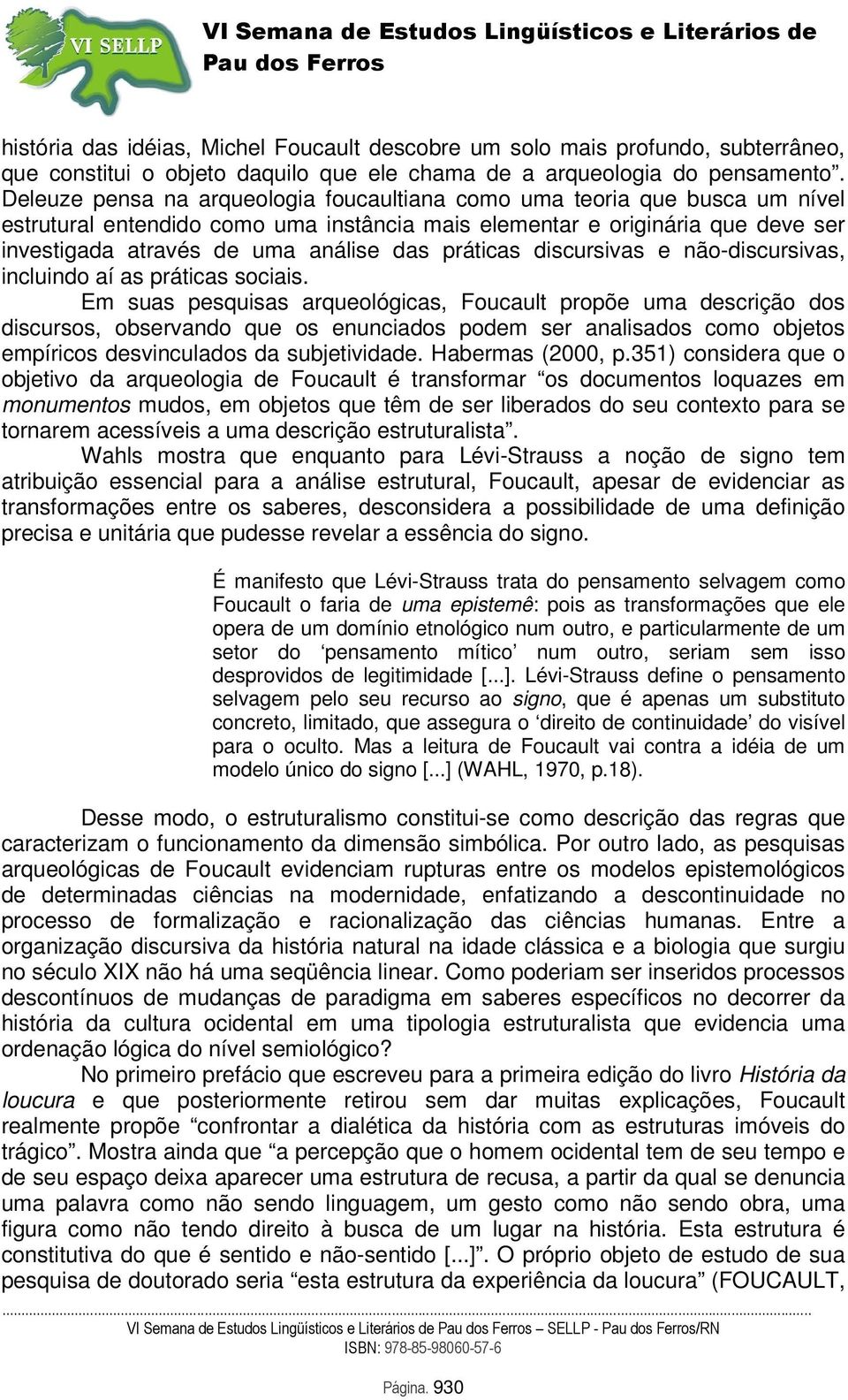 práticas discursivas e não-discursivas, incluindo aí as práticas sociais.