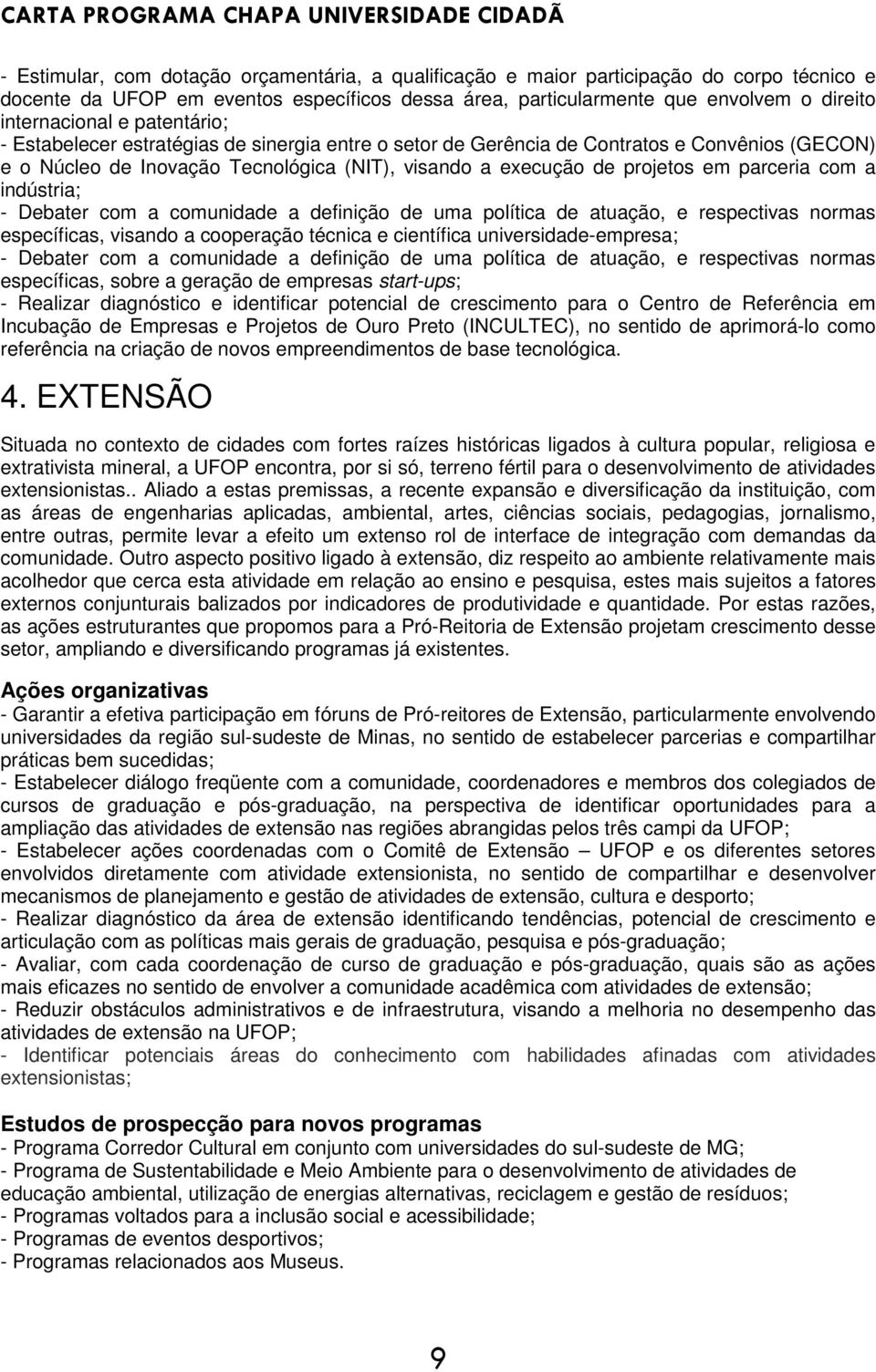 indústria; - Debater com a comunidade a definição de uma política de atuação, e respectivas normas específicas, visando a cooperação técnica e científica universidade-empresa; - Debater com a