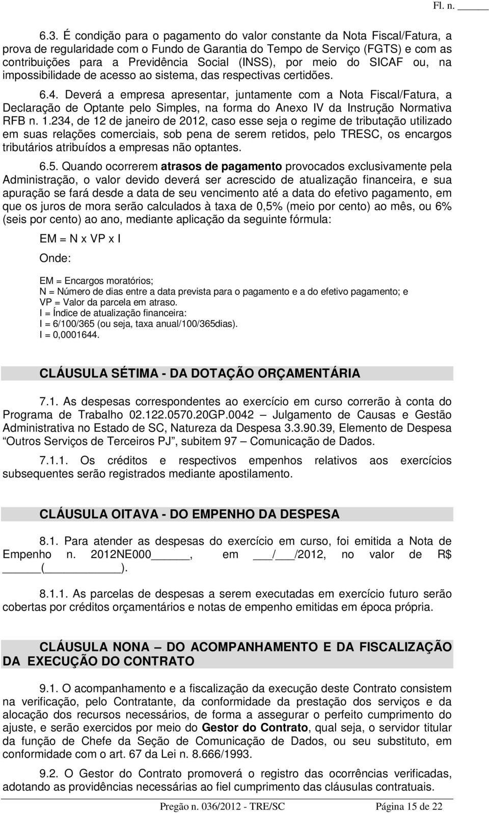 Deverá a empresa apresentar, juntamente com a Nota Fiscal/Fatura, a Declaração de Optante pelo Simples, na forma do Anexo IV da Instrução Normativa RFB n. 1.