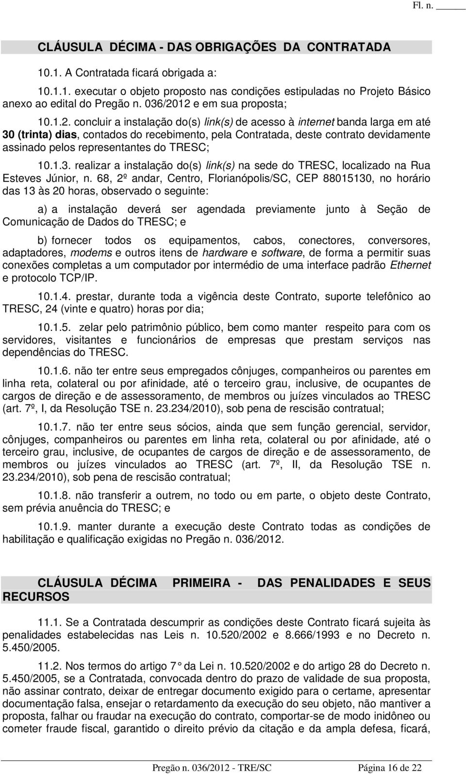 12 e em sua proposta; 10.1.2. concluir a instalação do(s) link(s) de acesso à internet banda larga em até 30 (trinta) dias, contados do recebimento, pela Contratada, deste contrato devidamente