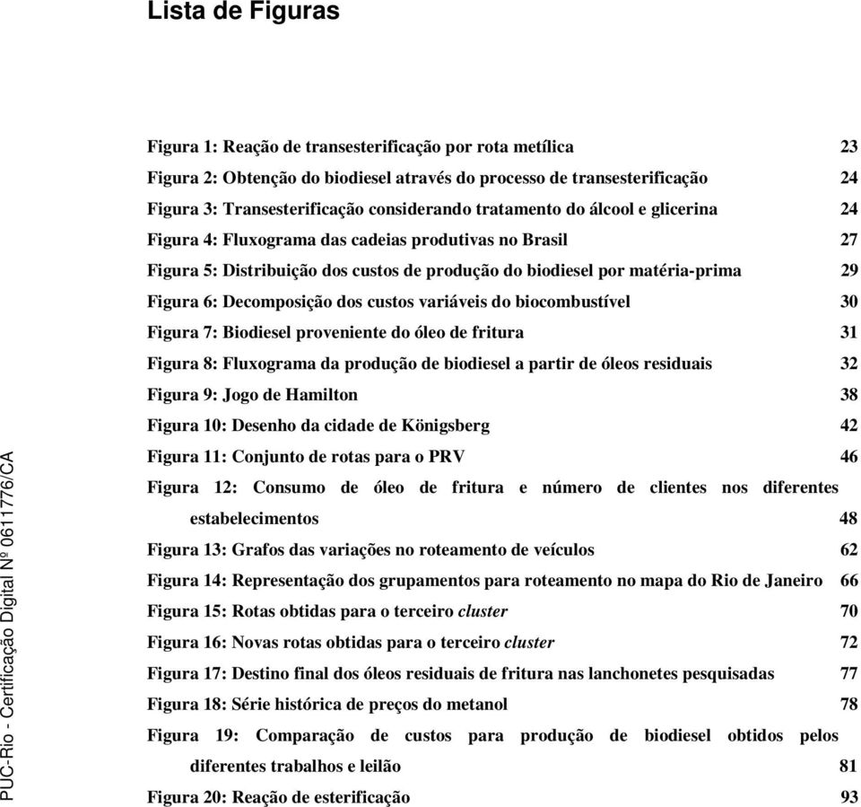 custos variáveis do biocombustível 30 Figura 7: Biodiesel proveniente do óleo de fritura 31 Figura 8: Fluxograma da produção de biodiesel a partir de óleos residuais 32 Figura 9: Jogo de Hamilton 38