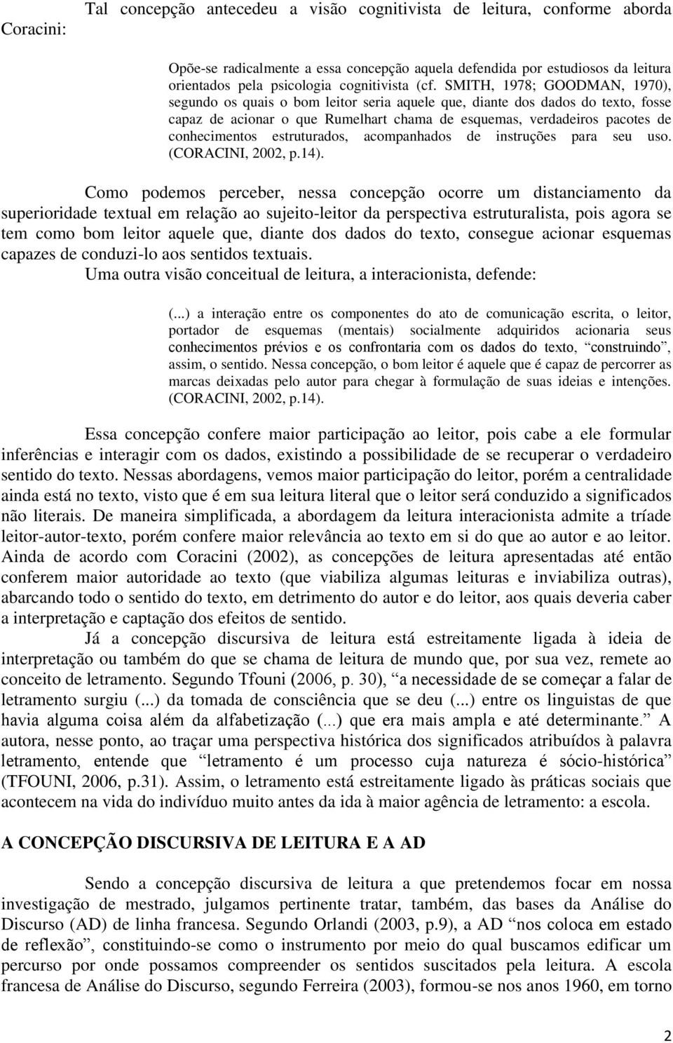 SMITH, 1978; GOODMAN, 1970), segundo os quais o bom leitor seria aquele que, diante dos dados do texto, fosse capaz de acionar o que Rumelhart chama de esquemas, verdadeiros pacotes de conhecimentos