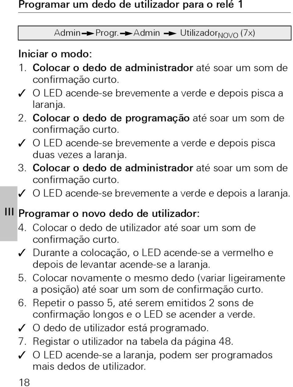 Colocar o dedo de administrador até soar um som de O LED acende-se brevemente a verde e depois a laranja. Programar o novo dedo de utilizador: 4.