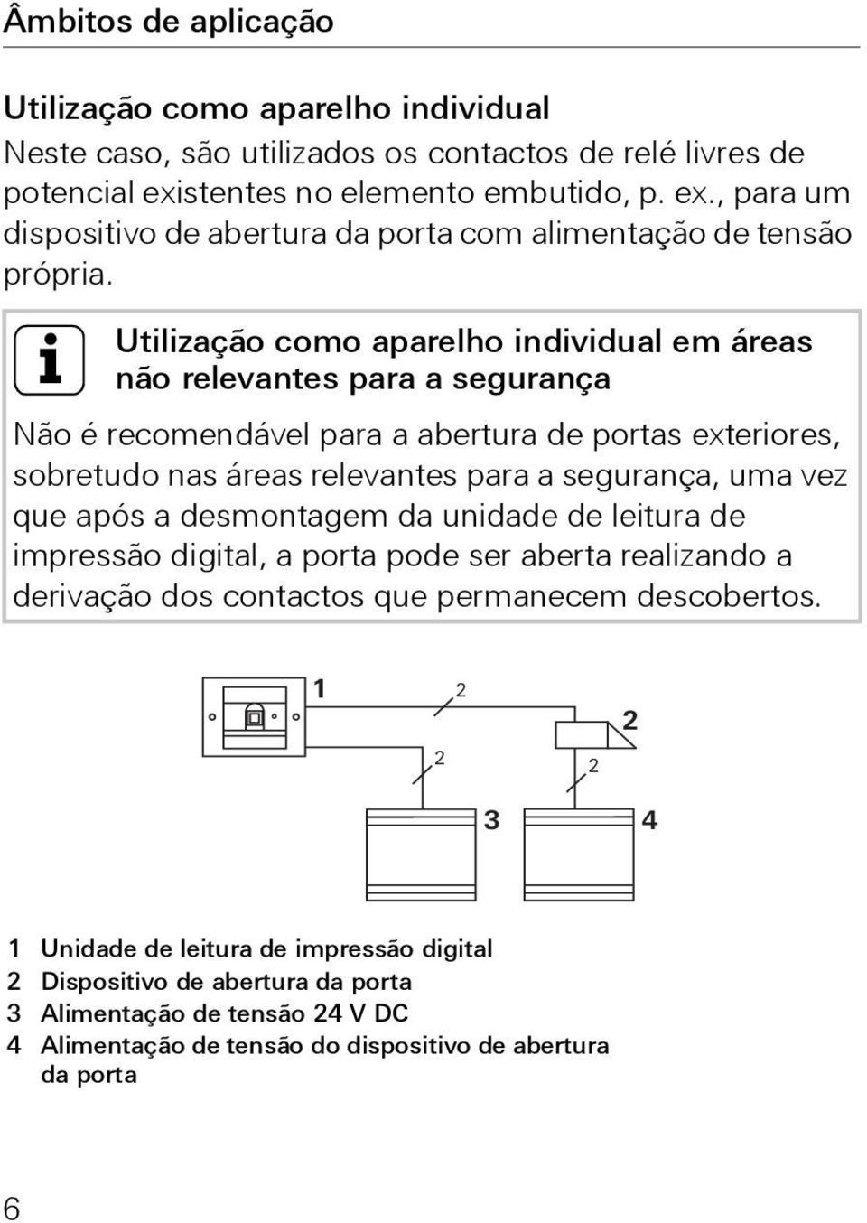 i Utilização como aparelho individual em áreas não relevantes para a segurança Não é recomendável para a abertura de portas exteriores, sobretudo nas áreas relevantes para a segurança, uma