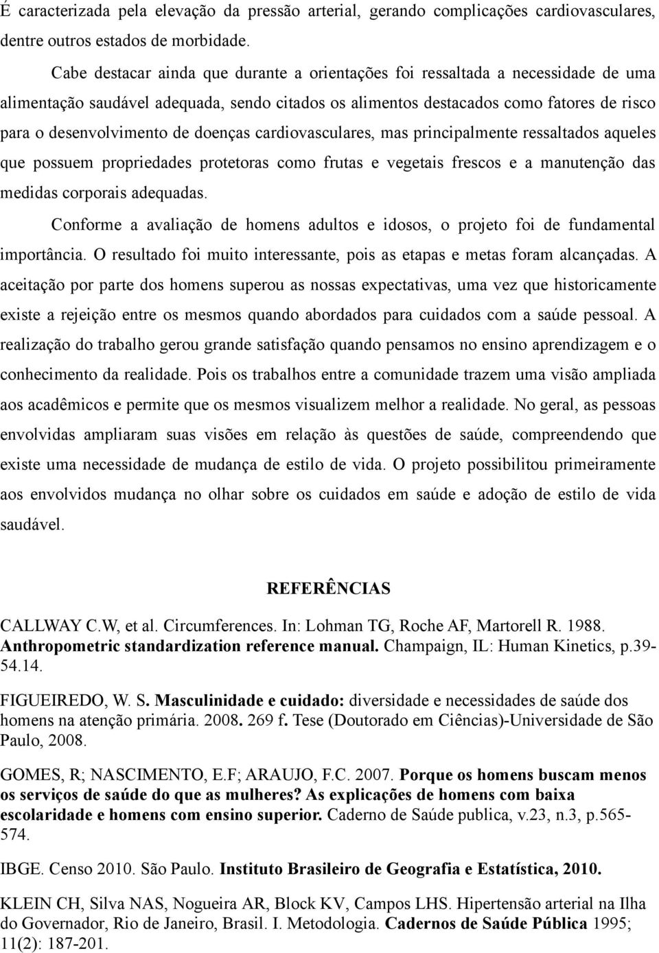 doenças cardiovasculares, mas principalmente ressaltados aqueles que possuem propriedades protetoras como frutas e vegetais frescos e a manutenção das medidas corporais adequadas.