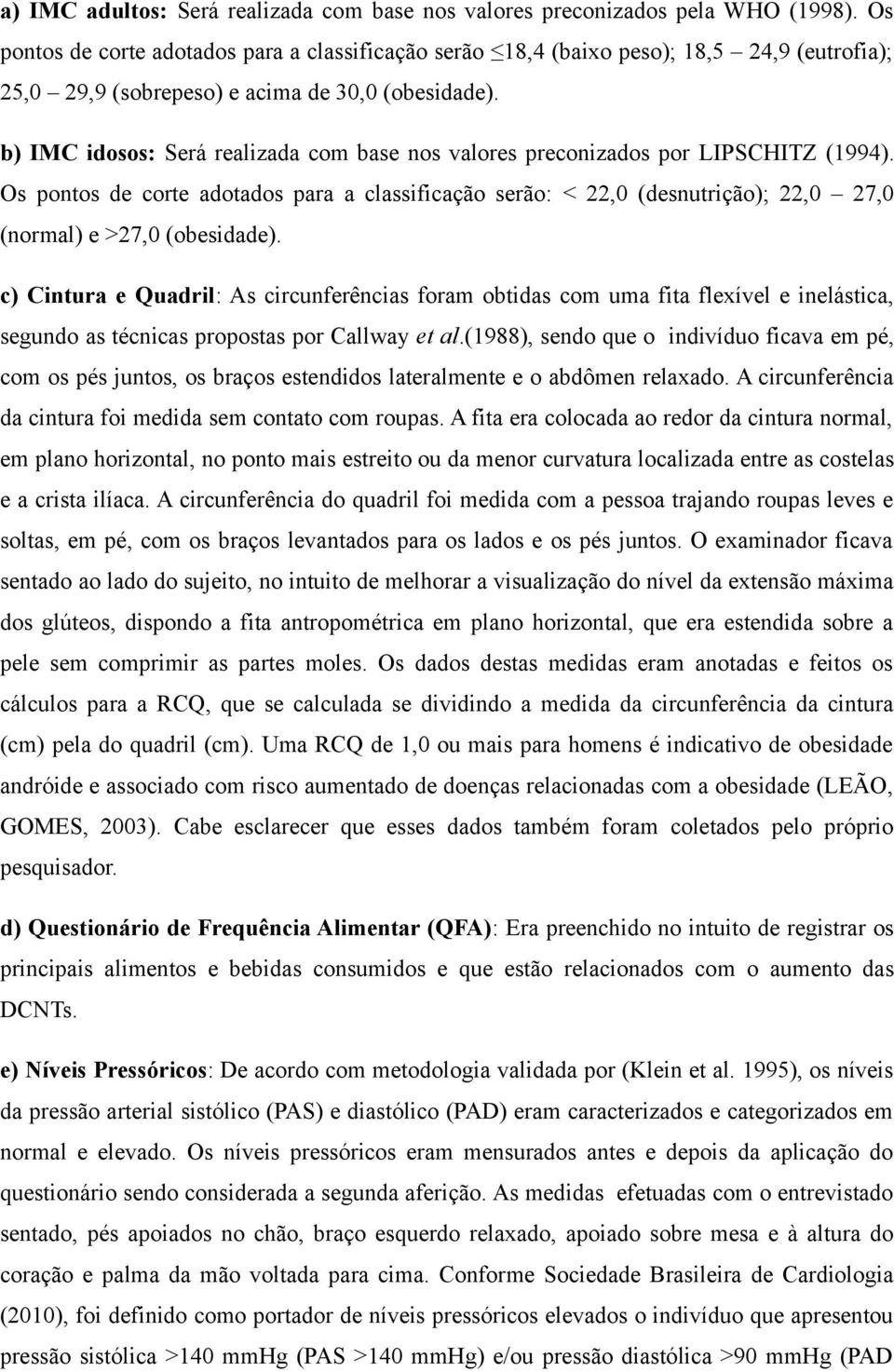 b) IMC idosos: Será realizada com base nos valores preconizados por LIPSCHITZ (1994).