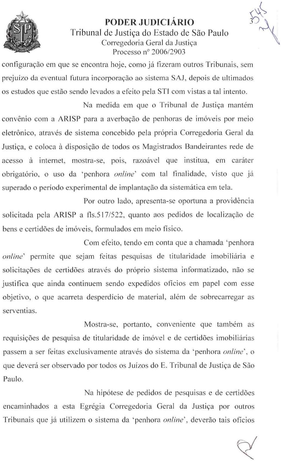 Na medida em que o Tribunal de Justiça mantém convénio com a ARISP para a averbação de penhoras de imóveis por meio eletrônico, através de sistema concebido pela própria Corregedoria Geral da