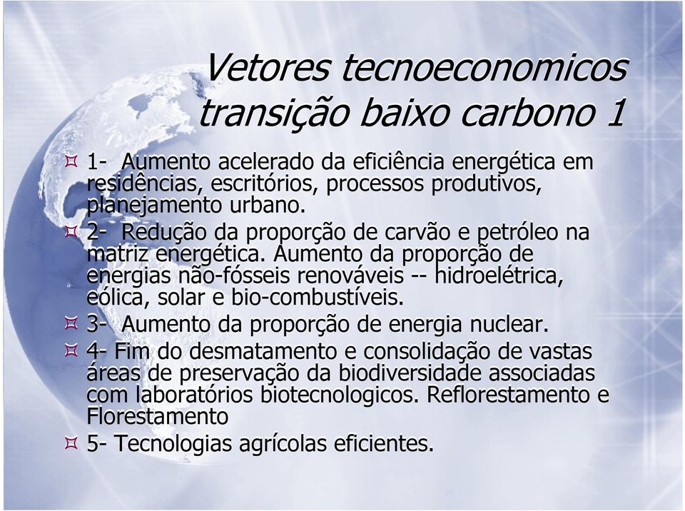 Aumento da proporção de energias não-fósseis renováveis -- hidroelétrica, eólica, solar e bio-combustíveis.