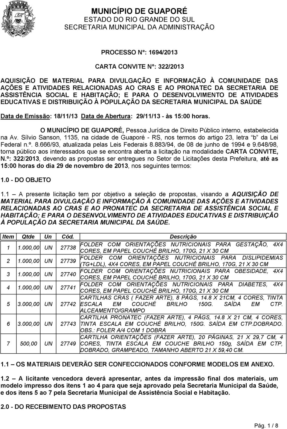 15:00 horas. O MUNICÍPIO DE GUAPORÉ, Pessoa Jurídica de Direito Público interno, estabelecida na Av. Sílvio Sanson, 1135, na cidade de Guaporé - RS, nos termos do artigo 23, letra b da Lei Federal n.