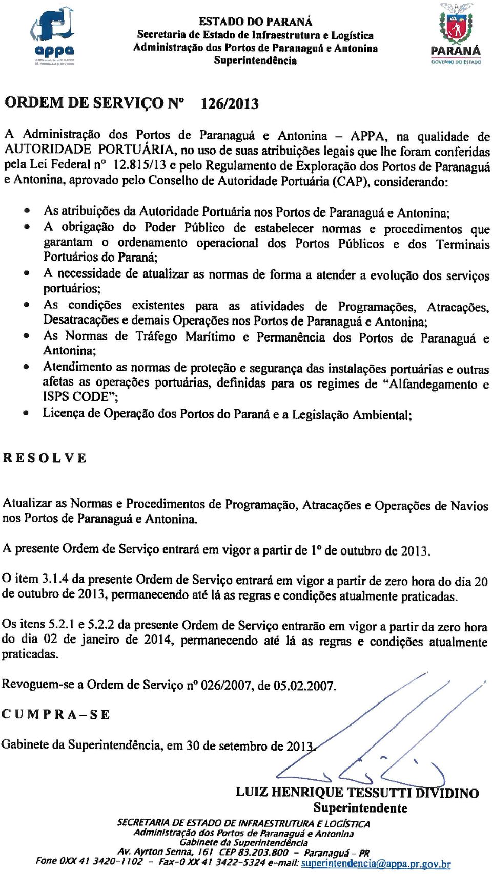 aprovado plo Conslho d Autoridad Portuária (CAP), considrando: As atribuiçõs da Autoridad Portuária nos Portos d Paranaguá Antonina; A obrigação do Podr Público d stablcr normas procdimntos qu