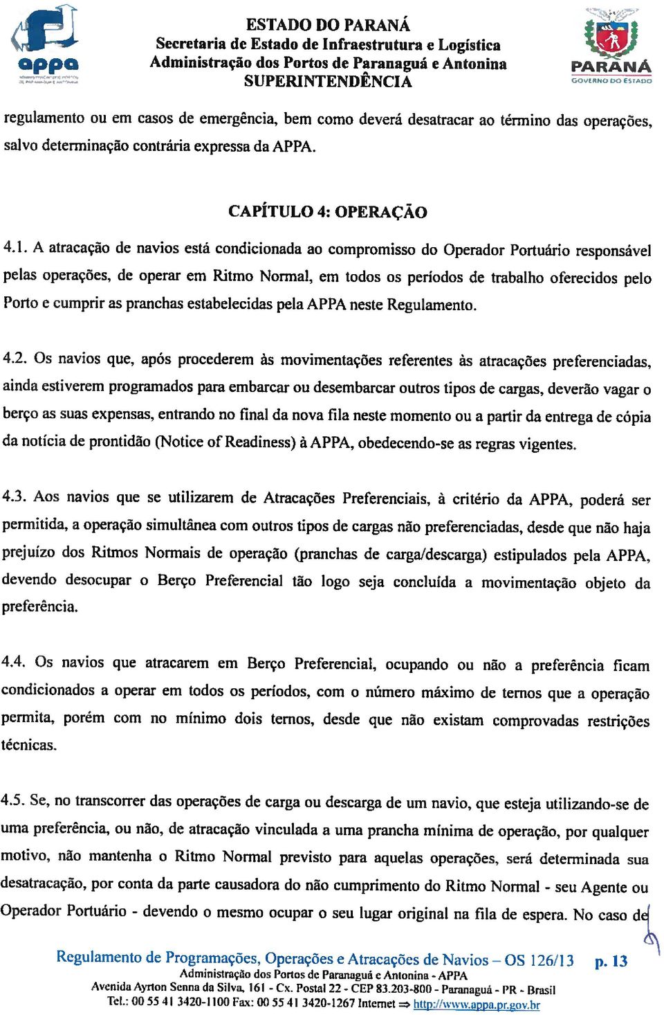 A atracação d navios stá condicionada ao compromisso do Oprador Portuário rsponsávl plas opraçõs.