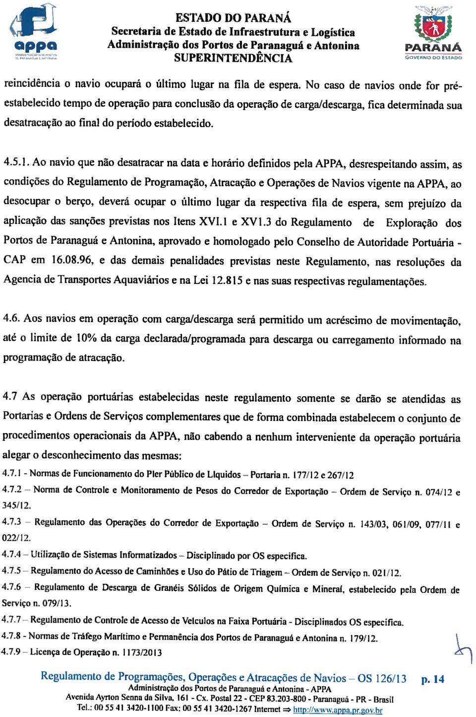 Ao navio qu não dsatracar na data horário dfinidos pla APPA, dsrspitando assim. as condiçõs do Rgulamnto d Programação, Atracação Opraçõs d Navios vignt na APPA. ao dsocupar o brço.