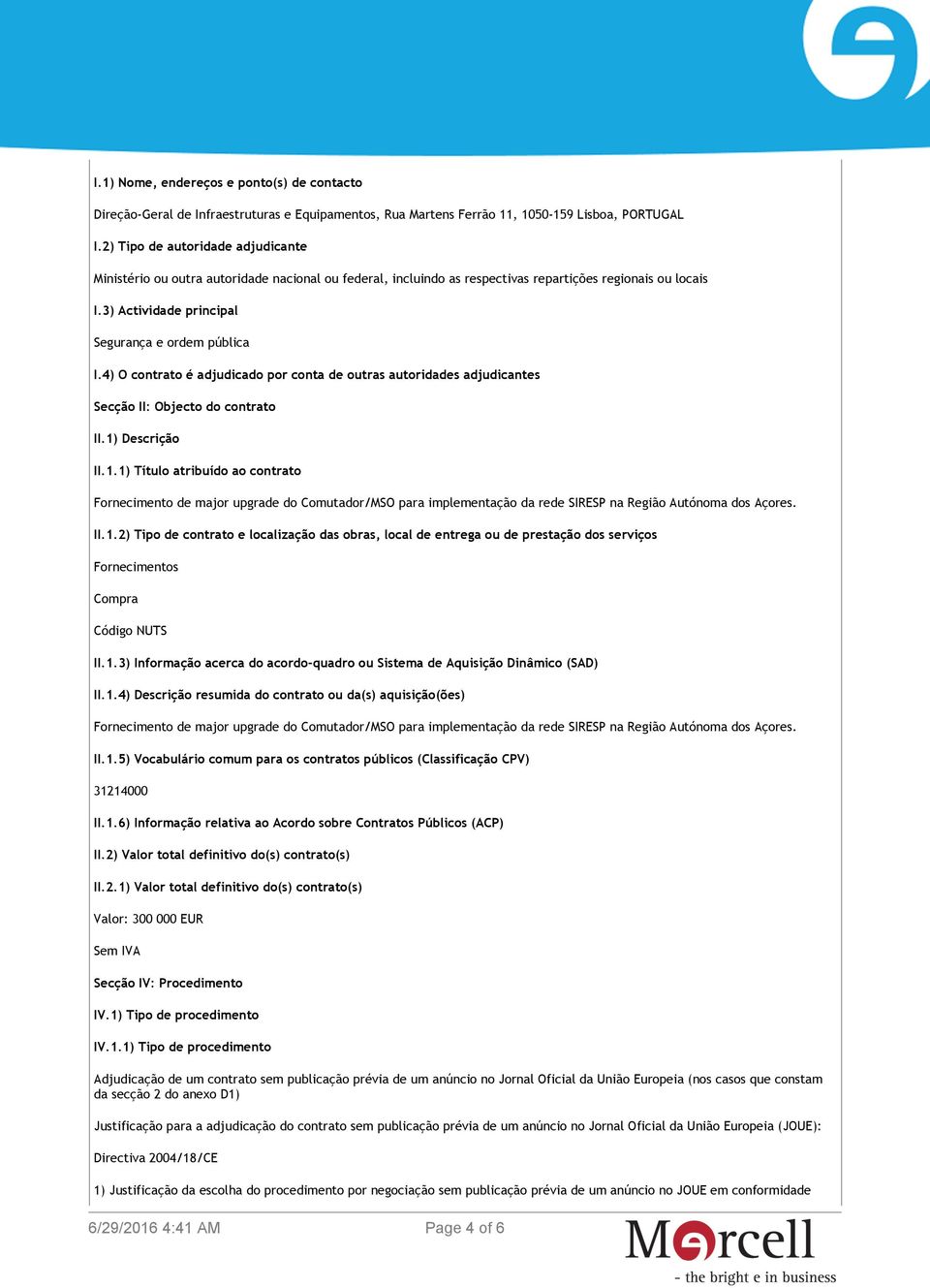 4) O contrato é adjudicado por conta de outras autoridades adjudicantes Secção II: Objecto do contrato II.1)