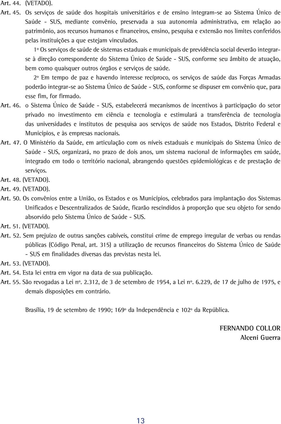 recursos humanos e financeiros, ensino, pesquisa e extensão nos limites conferidos pelas instituições a que estejam vinculados.