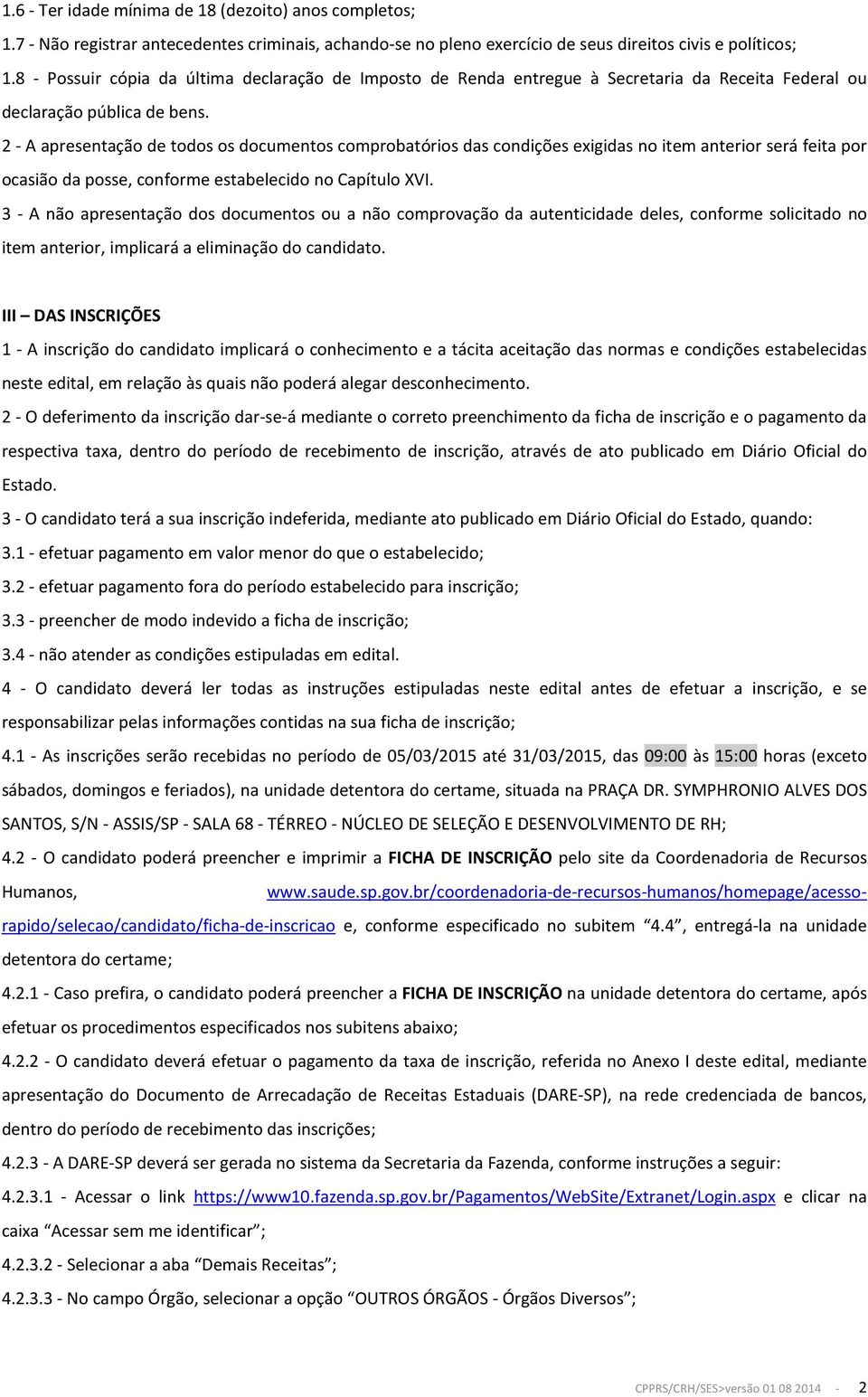 2 - A apresentação de todos os documentos comprobatórios das condições exigidas no item anterior será feita por ocasião da posse, conforme estabelecido no Capítulo XVI.