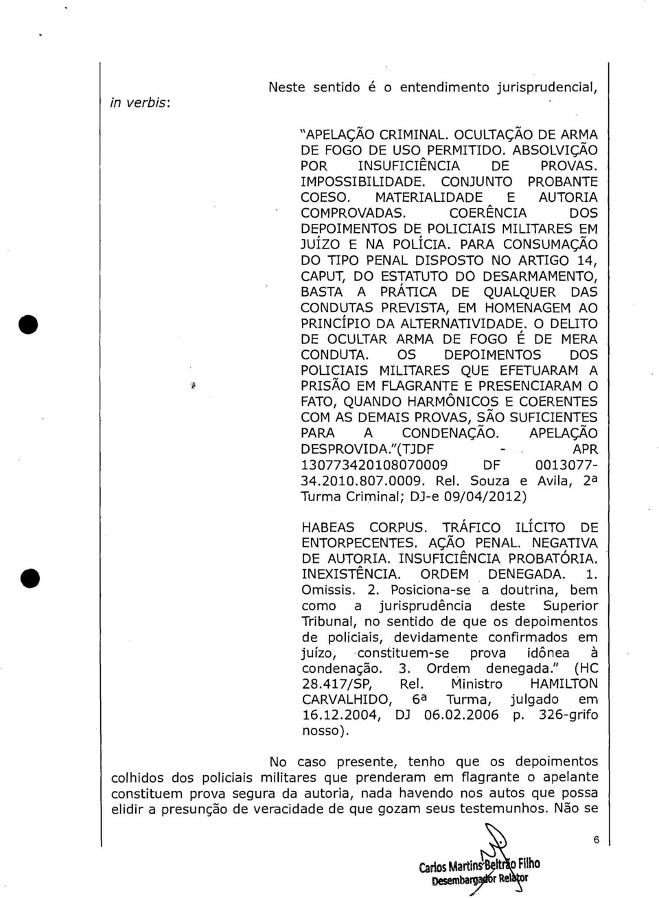 PARA CONSUMAÇÃO DO TIPO PENAL DISPOSTO NO ARTIGO 14, CAPUT, DO ESTATUTO DO DESARMAMENTO, BASTA A PRÁTICA DE QUALQUER DAS CONDUTAS PREVISTA, EM HOMENAGEM AO PRINCÍPIO DA ALTERNATIVIDADE.