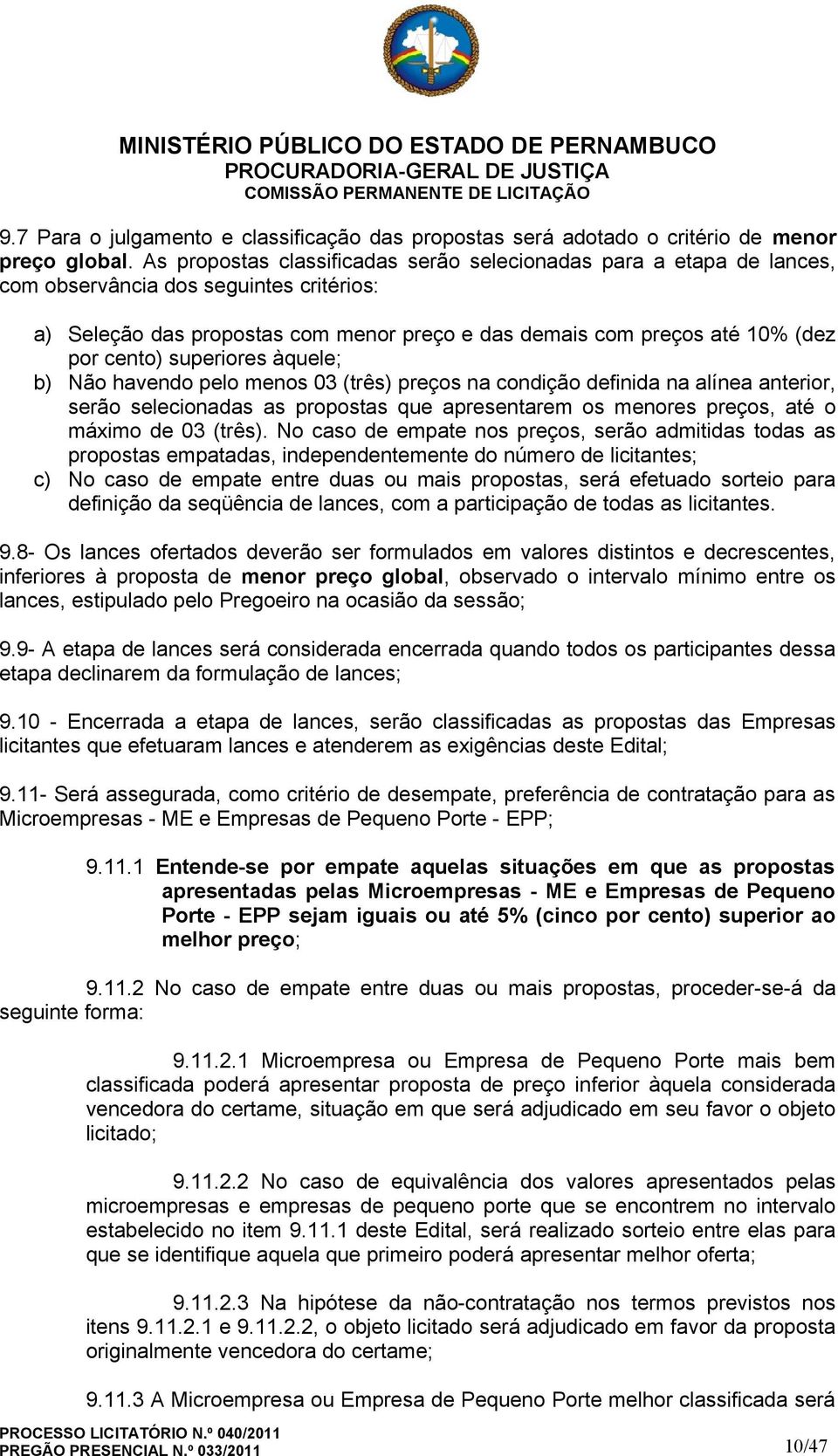 superiores àquele; b) Não havendo pelo menos 03 (três) preços na condição definida na alínea anterior, serão selecionadas as propostas que apresentarem os menores preços, até o máximo de 03 (três).