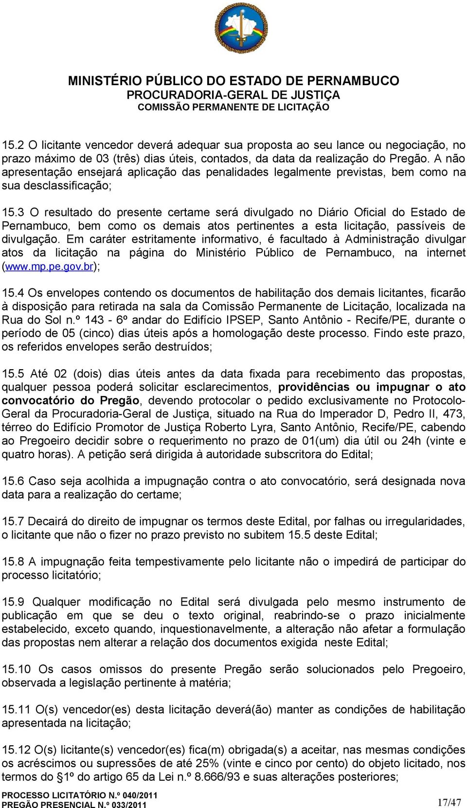 3 O resultado do presente certame será divulgado no Diário Oficial do Estado de Pernambuco, bem como os demais atos pertinentes a esta licitação, passíveis de divulgação.