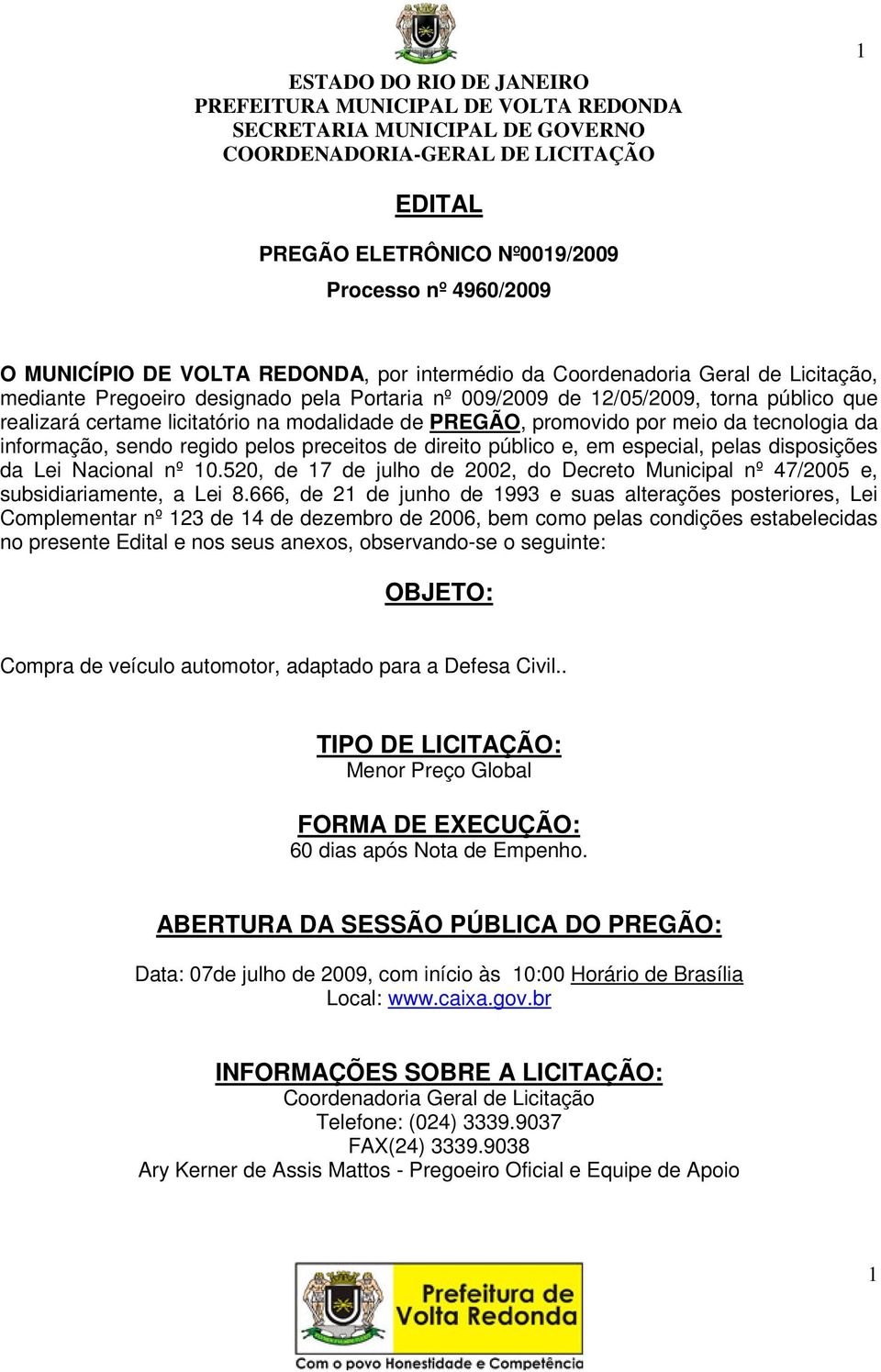 pelas disposições da Lei Nacional nº 10.520, de 17 de julho de 2002, do Decreto Municipal nº 47/2005 e, subsidiariamente, a Lei 8.