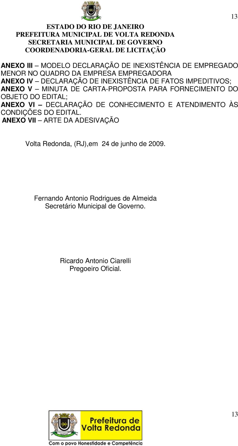 DECLARAÇÃO DE CONHECIMENTO E ATENDIMENTO ÀS CONDIÇÕES DO EDITAL.