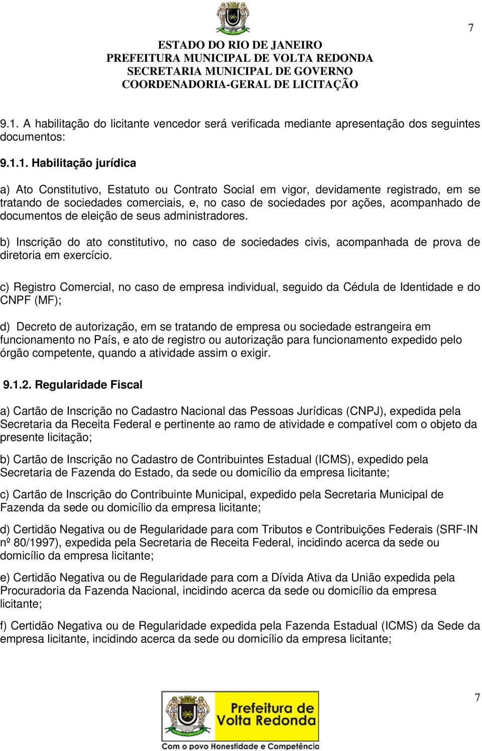 1. Habilitação jurídica a) Ato Constitutivo, Estatuto ou Contrato Social em vigor, devidamente registrado, em se tratando de sociedades comerciais, e, no caso de sociedades por ações, acompanhado de