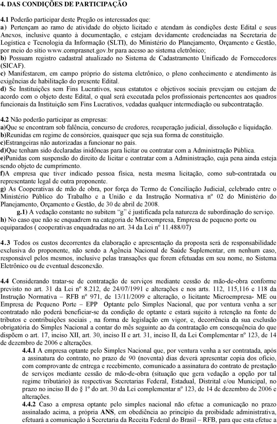 estejam devidamente credenciadas na Secretaria de Logística e Tecnologia da Informação (SLTI), do Ministério do Planejamento, Orçamento e Gestão, por meio do sítio www.comprasnet.gov.